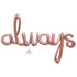 Script Phrase always Rose Gold Foil Balloon 124cm x 76cm Each